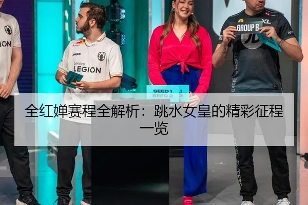 全红婵赛程全解析：跳水女皇的精彩征程一览